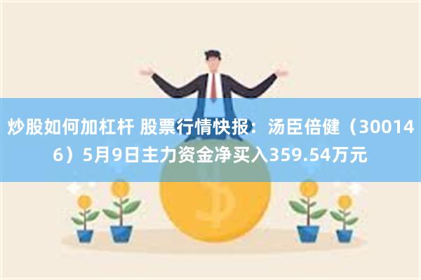 炒股如何加杠杆 股票行情快报：汤臣倍健（300146）5月9日主力资金净买入359.54万元
